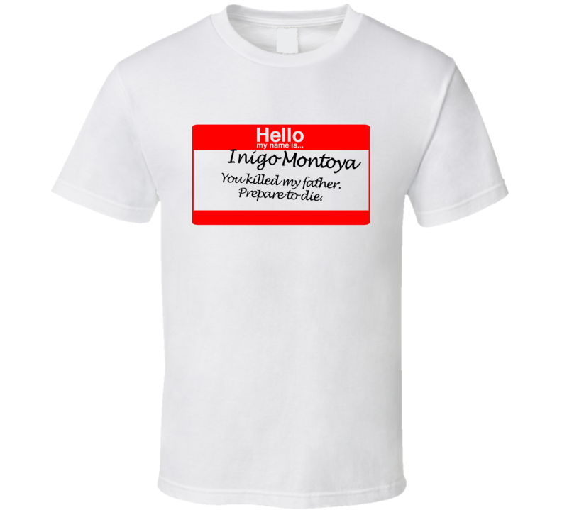 Hello My Name Is Inigo Montoya Prepare To Die T Shirt Hello My Name Is Inigo Montoya Prepare To Die T Shirt