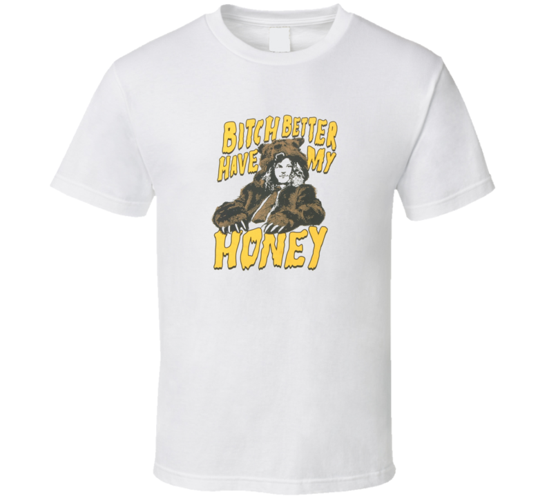 Bitch Better Have My Honey Workaholics Blake Bear Comedy Tv T Shirt Bitch Better Have My Honey Workaholics Blake Bear Comedy Tv T Shirt