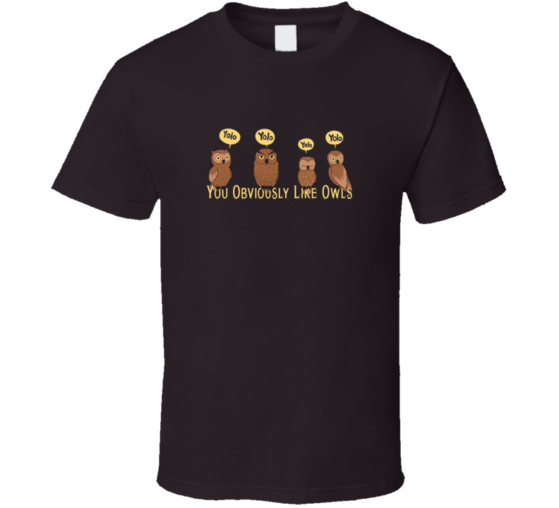 You Obviously Like Owls YOLO Funny Parody Cartoon T Shirt