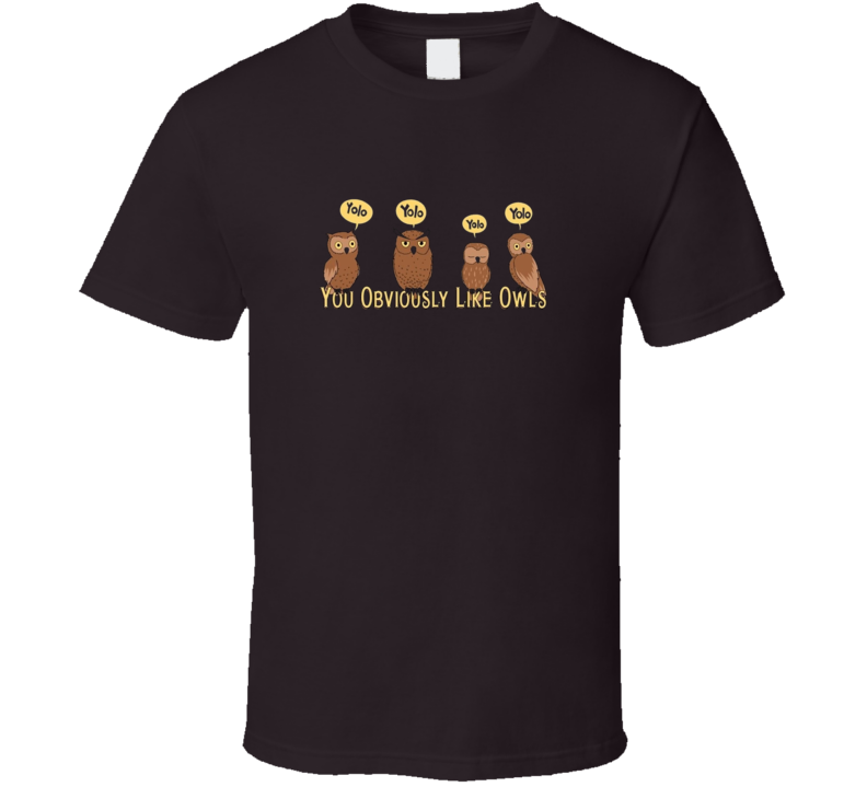 You Obviously Like Owls YOLO Funny Parody Cartoon T Shirt You Obviously Like Owls YOLO Funny Parody Cartoon T Shirt