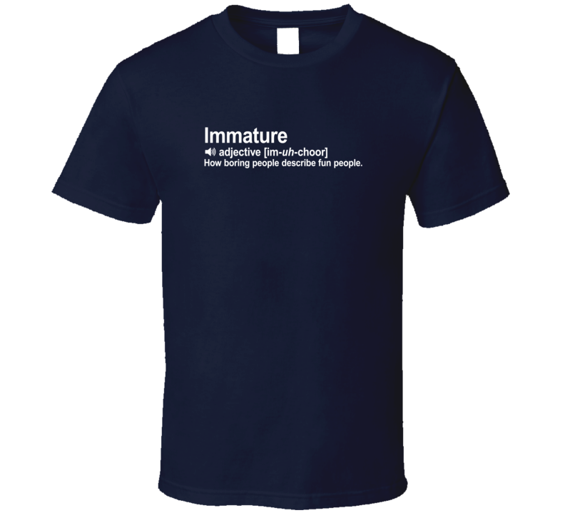 Immature How Boring People Describe Fun People Funny Parody Dictionary T Shirt Immature How Boring People Describe Fun People Funny Parody Dictionary T Shirt