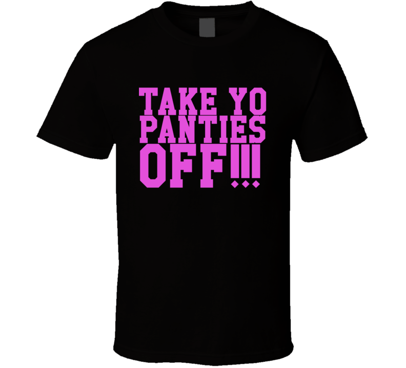 Take Yo Panties Off Funny Movie The End Black Pink T Shirt Take Yo Panties Off Funny Movie The End Black Pink T Shirt