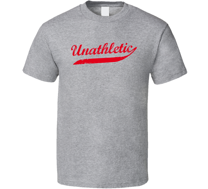 Unathletic Physically Funny Parody T Shirt Unathletic Physically Funny Parody T Shirt