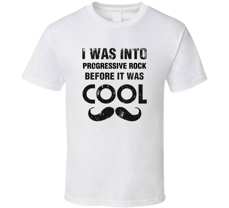 I Was Into Progressive Rock Before It Was Cool I Was Into Progressive Rock Before It Was Cool