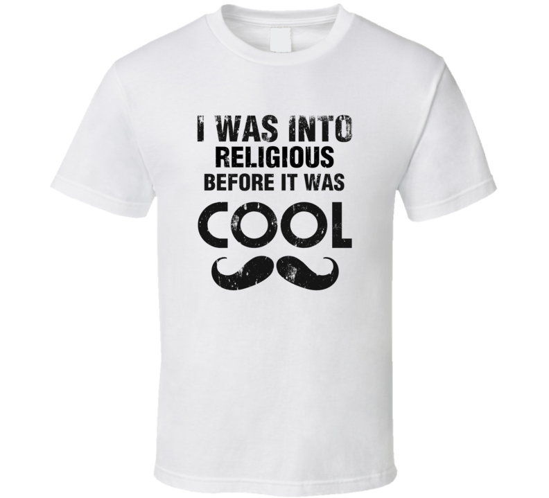 I Was Into Religious Before It Was Cool I Was Into Religious Before It Was Cool