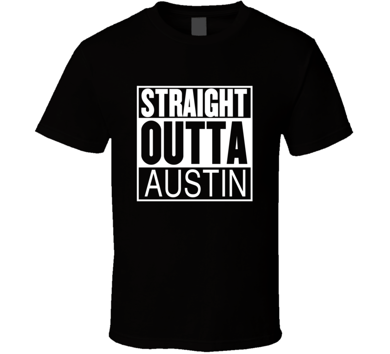 Straight Outta Austin Texas Parody Movie T Shirt Straight Outta Austin Texas Parody Movie T Shirt
