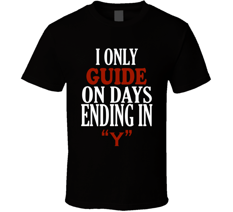 I Only guide On Days That End In Y Funny T Shirt I Only guide On Days That End In Y Funny T Shirt
