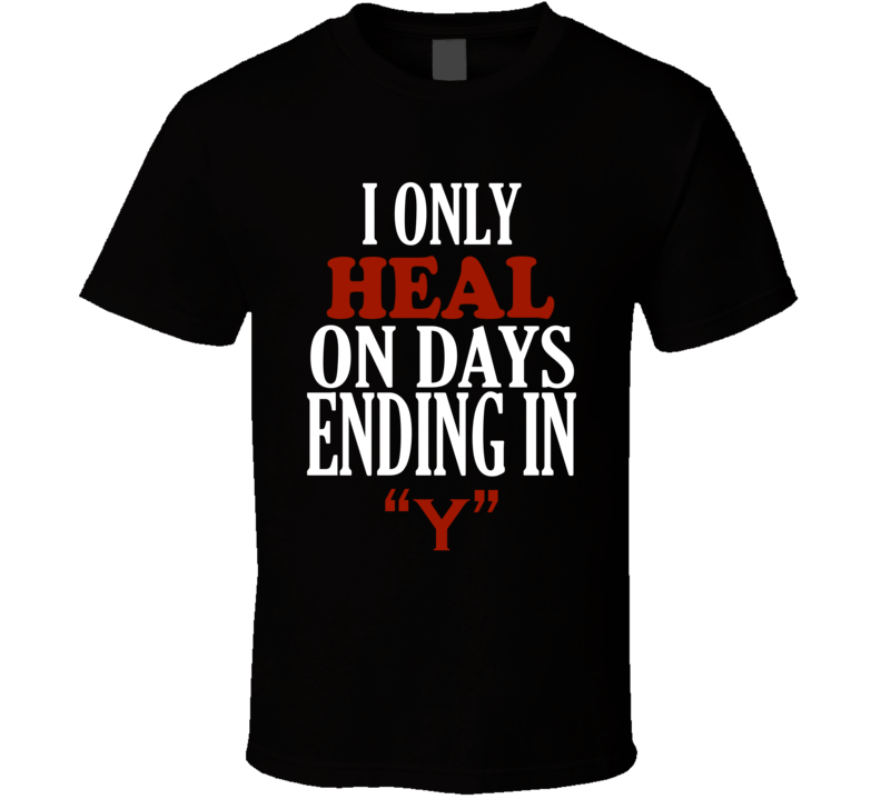 I Only heal On Days That End In Y Funny T Shirt I Only heal On Days That End In Y Funny T Shirt