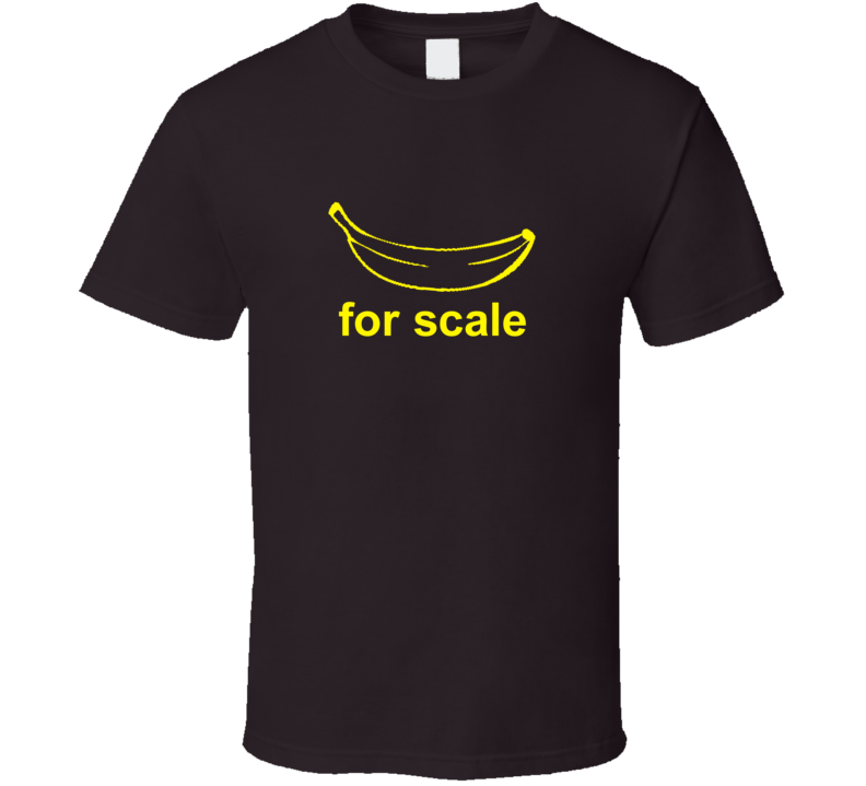 Banana For Scale Funny Measuring Internet Meme T Shirt Banana For Scale Funny Measuring Internet Meme T Shirt