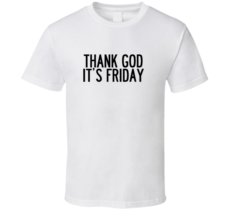Thank God it's Friday T Shirt Thank God it's Friday T Shirt