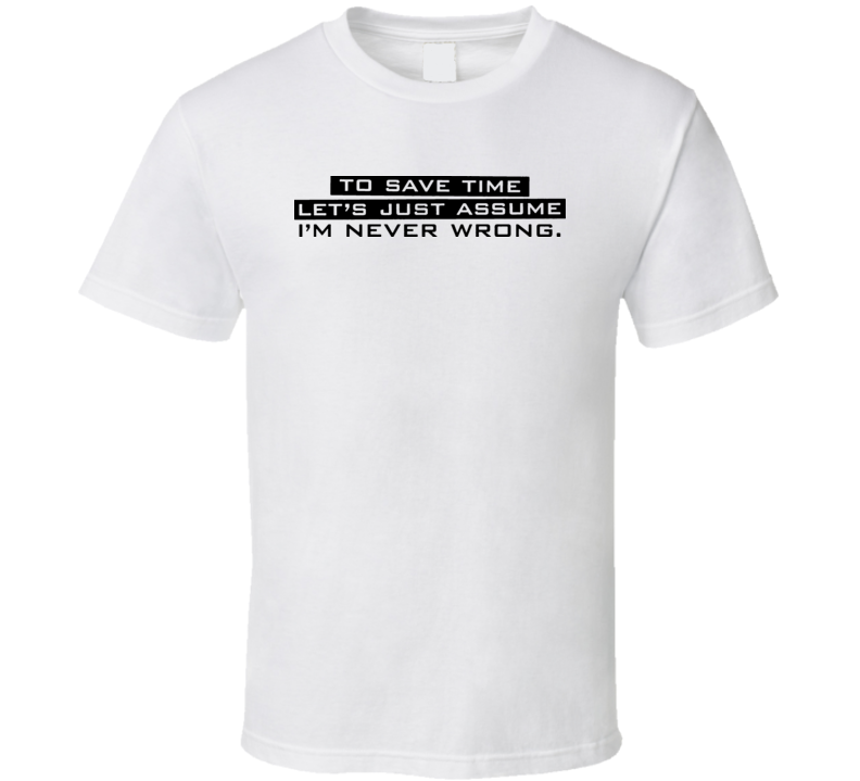 Let's Pretend I'm Never Wrong Funny T Shirt Let's Pretend I'm Never Wrong Funny T Shirt