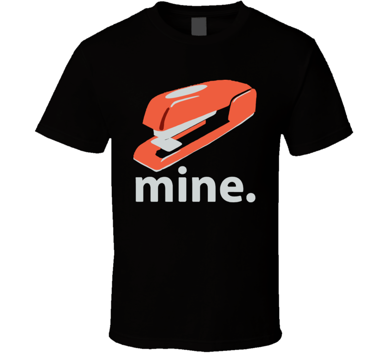 Stapler Is Mine Funny Office Space T Shirt Stapler Is Mine Funny Office Space T Shirt