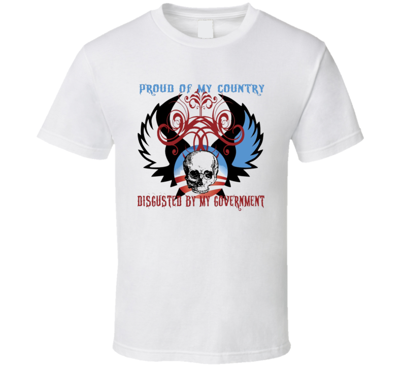 Proud Of My Country Disgusted By My Government T Shirt Proud Of My Country Disgusted By My Government T Shirt