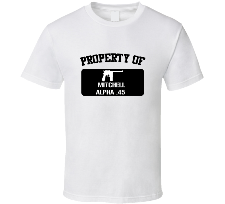 Property Of My Mitchell Alpha 45 Pistol T Shirt Property Of My Mitchell Alpha 45 Pistol T Shirt