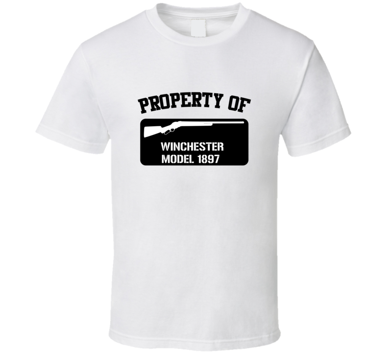 Property Of My Winchester Model 1897 Shotgun T Shirt Property Of My Winchester Model 1897 Shotgun T Shirt