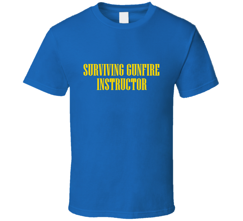 Surviving Gunfire Instructor T Shirt Surviving Gunfire Instructor T Shirt