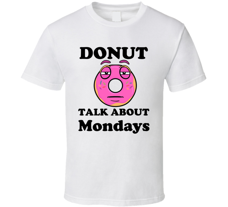 Donut Talk About Mondays Punny T Shirt Donut Talk About Mondays Punny T Shirt