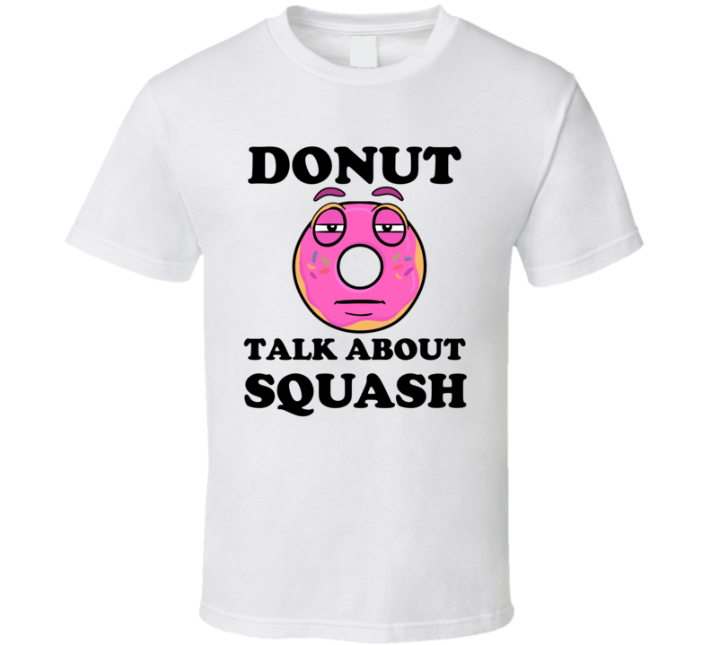 Donut Want To Talk About Squash Funny T Shirt Donut Want To Talk About Squash Funny T Shirt