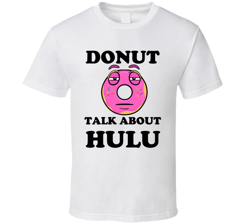 Donut Want To Talk About Hulu Funny T Shirt Donut Want To Talk About Hulu Funny T Shirt