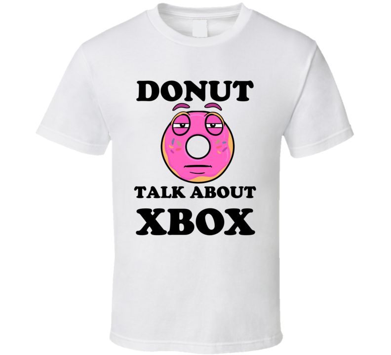 Donut Want To Talk About Xbox Funny T Shirt Donut Want To Talk About Xbox Funny T Shirt