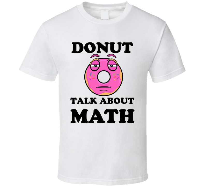 Donut Want To Talk About Math Funny T Shirt Donut Want To Talk About Math Funny T Shirt
