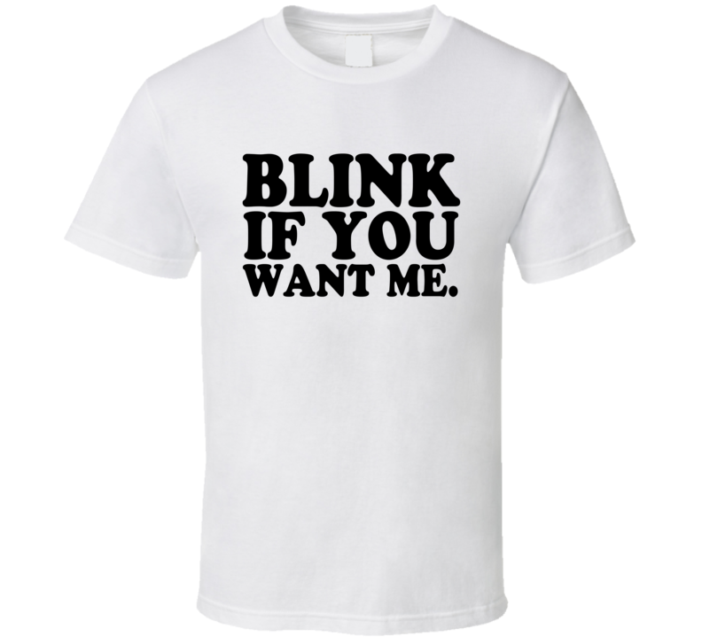 Blink If You Want Me Funny T Shirt Blink If You Want Me Funny T Shirt