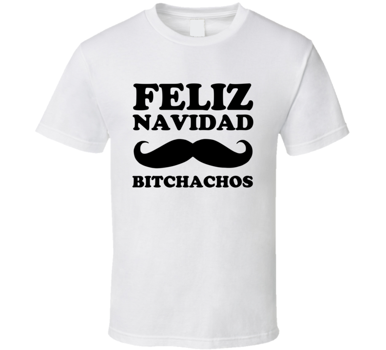 Feliz Navidad Bitchachos Funny Christmas Holiday Shirt Feliz Navidad Bitchachos Funny Christmas Holiday Shirt
