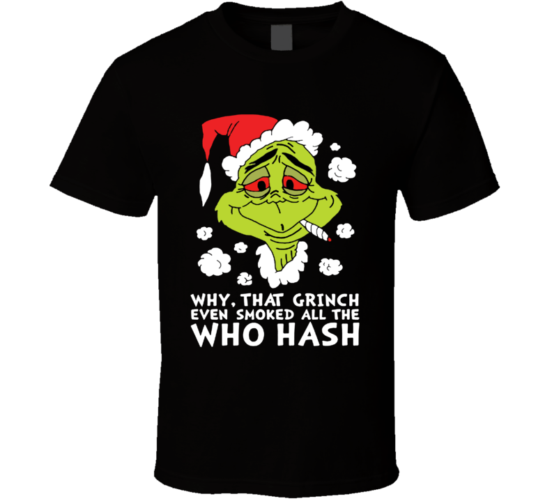 Why That Grinch Even Smoked All The Who Hash Funny Christmas Holiday Weed Shirt Why That Grinch Even Smoked All The Who Hash Funny Christmas Holiday Weed Shirt