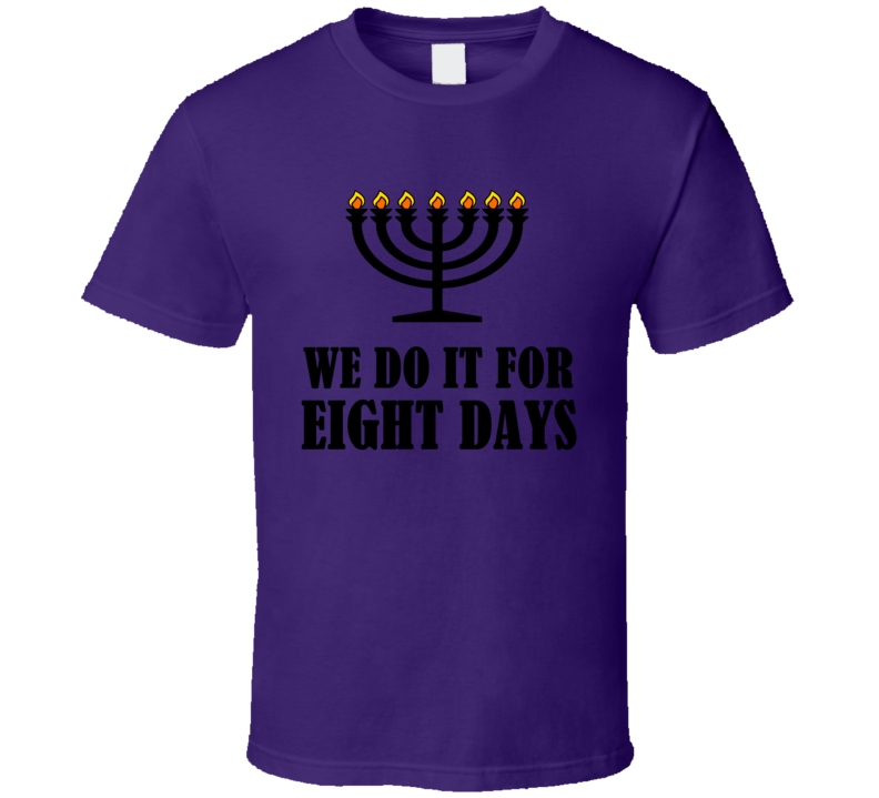 We Do It For Eight Days Funny Hanukkah Shirt We Do It For Eight Days Funny Hanukkah Shirt
