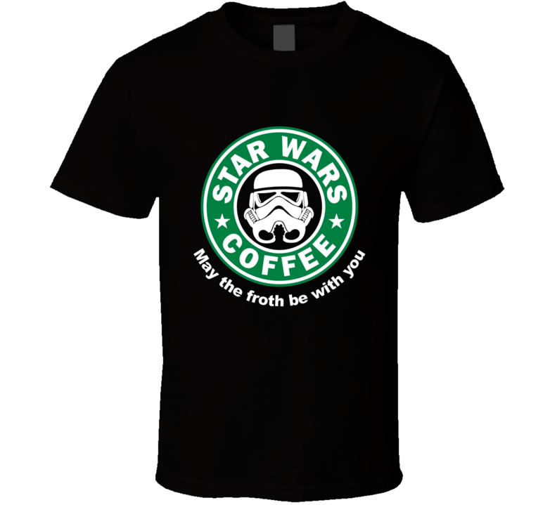 Star Wars Coffee May The Froth Be With You Funny Star Wars Starbucks Parody T Shirt Star Wars Coffee May The Froth Be With You Funny Star Wars Starbucks Parody T Shirt
