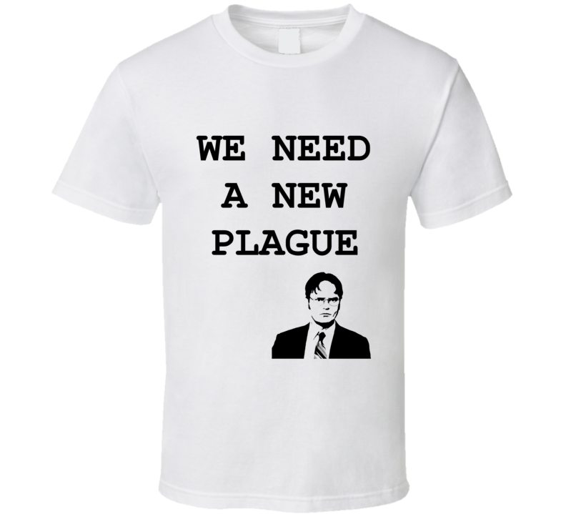 We Need A New Plague Funny Dwight Schrute Quote From The Office TV Show Shirt We Need A New Plague Funny Dwight Schrute Quote From The Office TV Show Shirt