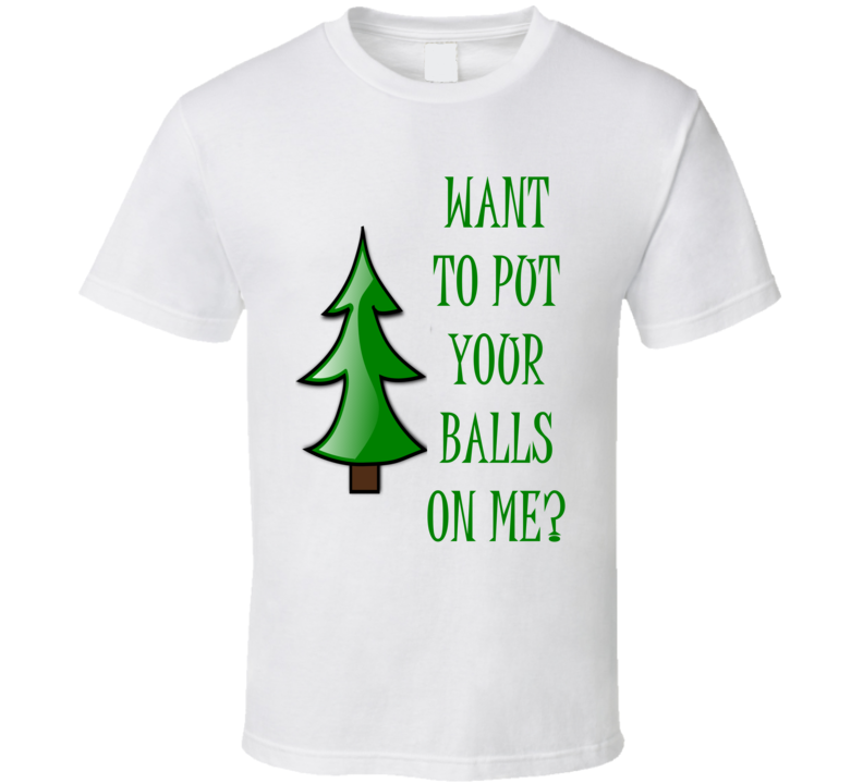 Want To Put Your Balls On Me Funny Rude Christmas Shirt Want To Put Your Balls On Me Funny Rude Christmas Shirt