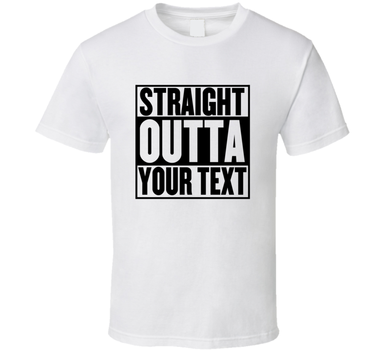 Straight Outta Your Text Template Custom T Shirt Straight Outta Your Text Template Custom T Shirt