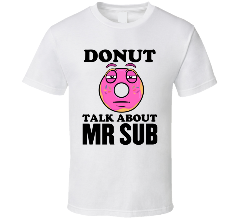 Donut Talk About Mr Sub Funny Pun Shirt Donut Talk About Mr Sub Funny Pun Shirt