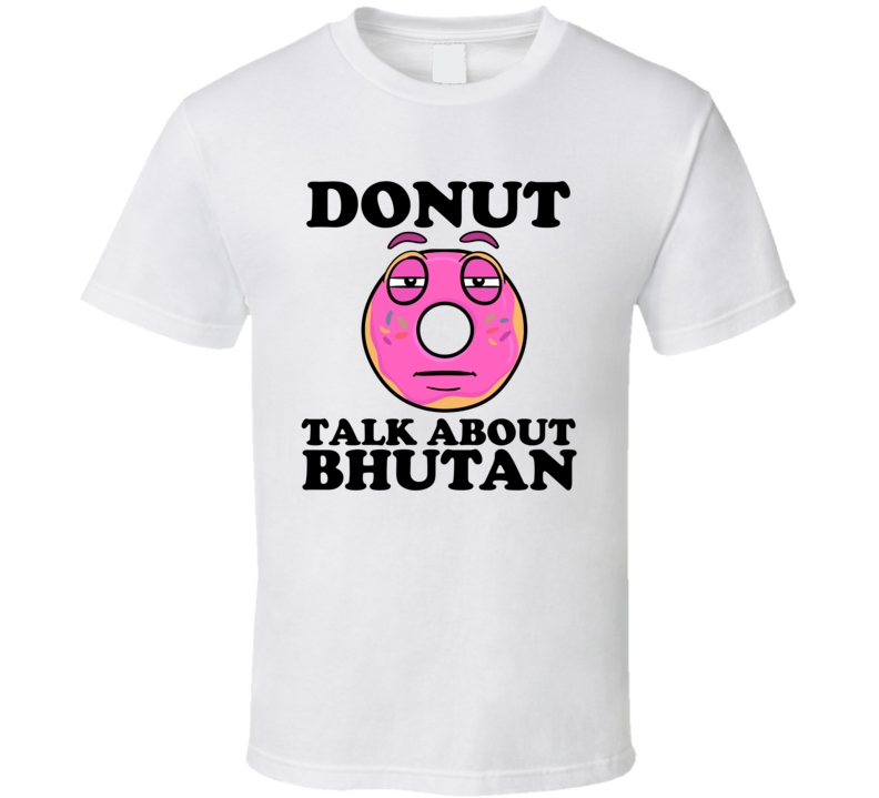 Donut Talk About Bhutan Funny Pun Shirt Donut Talk About Bhutan Funny Pun Shirt