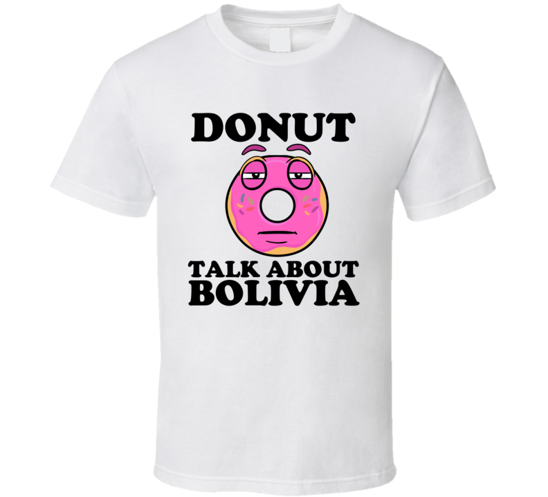 Donut Talk About Bolivia Funny Pun Shirt Donut Talk About Bolivia Funny Pun Shirt