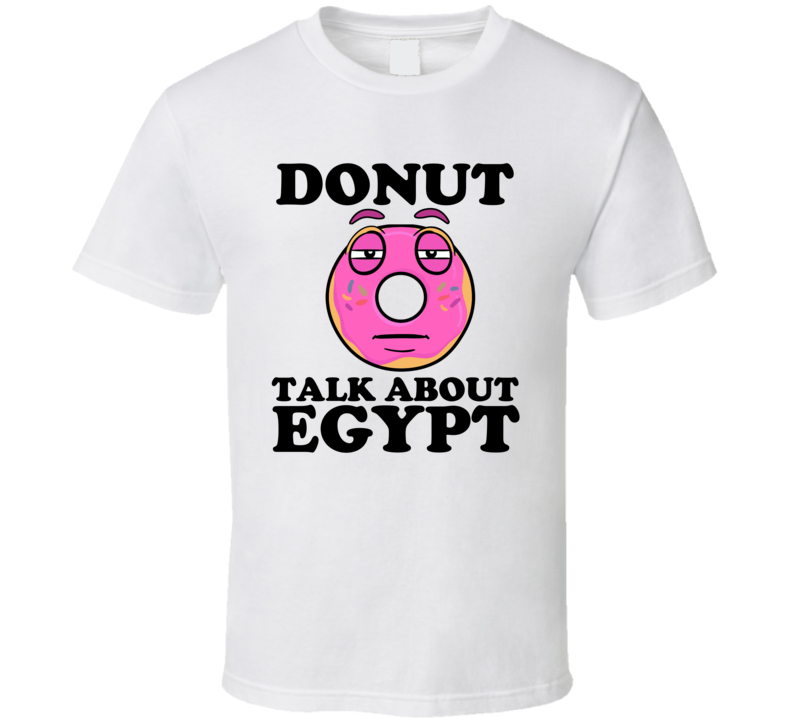 Donut Talk About Egypt Funny Pun Shirt Donut Talk About Egypt Funny Pun Shirt
