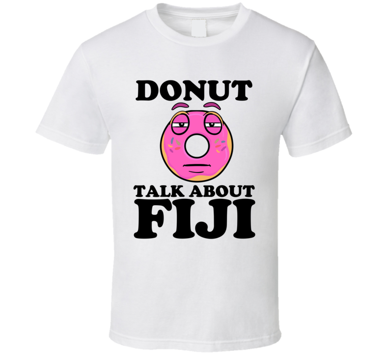 Donut Talk About Fiji Funny Pun Shirt Donut Talk About Fiji Funny Pun Shirt