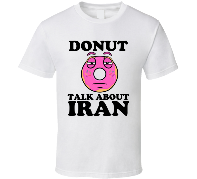 Donut Talk About Iran Funny Pun Shirt Donut Talk About Iran Funny Pun Shirt