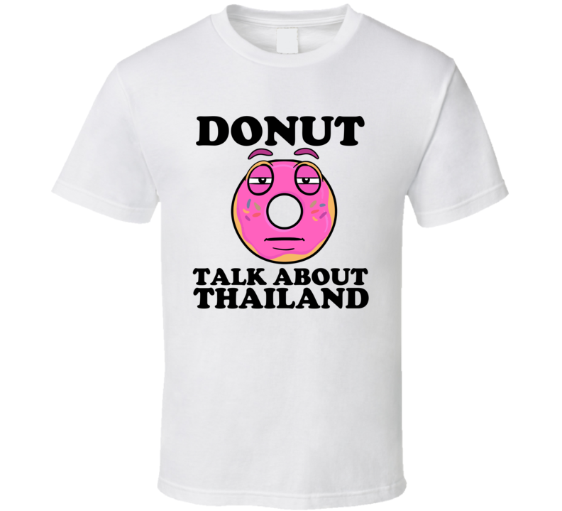 Donut Talk About Thailand Funny Pun Shirt