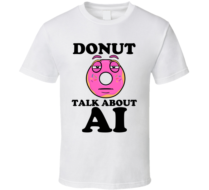 Donut Talk About AI Funny Pun Shirt Donut Talk About AI Funny Pun Shirt