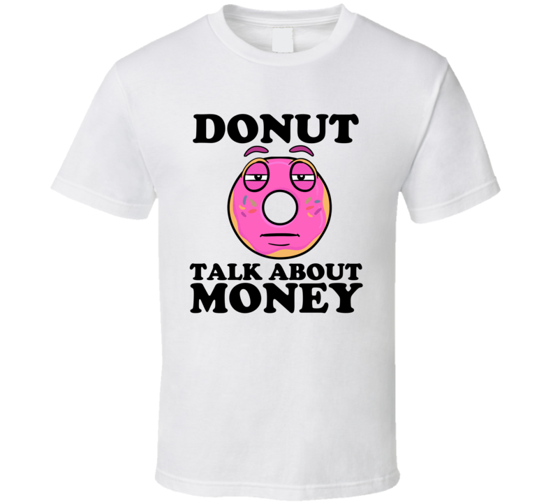 Donut Talk About Money Funny Pun Shirt Donut Talk About Money Funny Pun Shirt