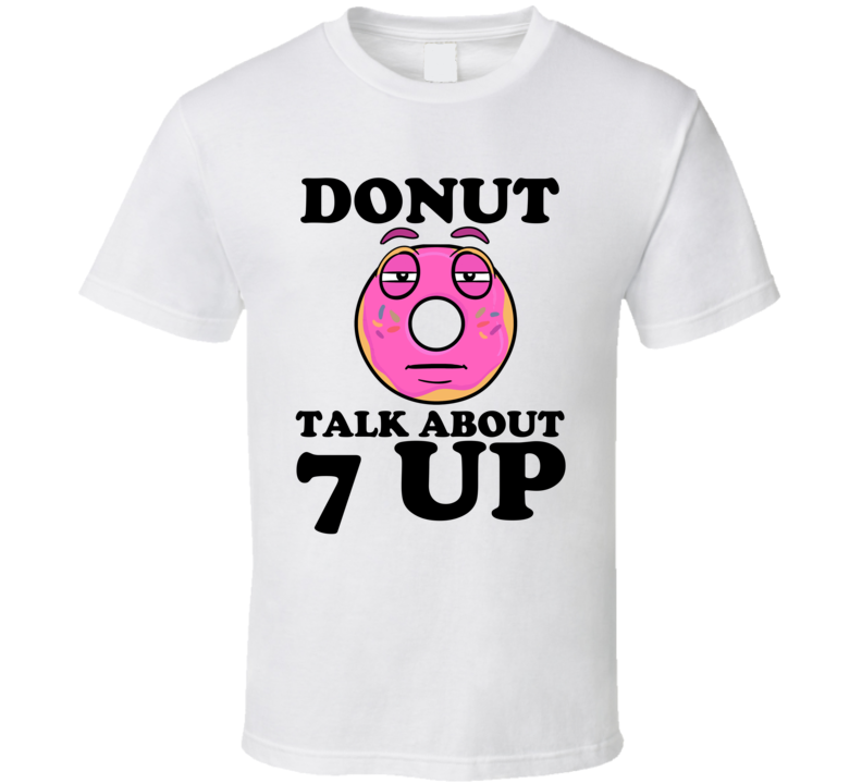 Donut Talk About 7 Up Funny Pun Shirt Donut Talk About 7 Up Funny Pun Shirt