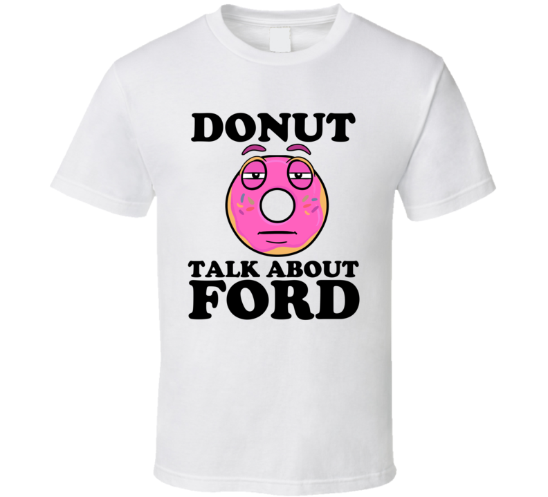 Donut Talk About Ford Funny Pun Shirt Donut Talk About Ford Funny Pun Shirt