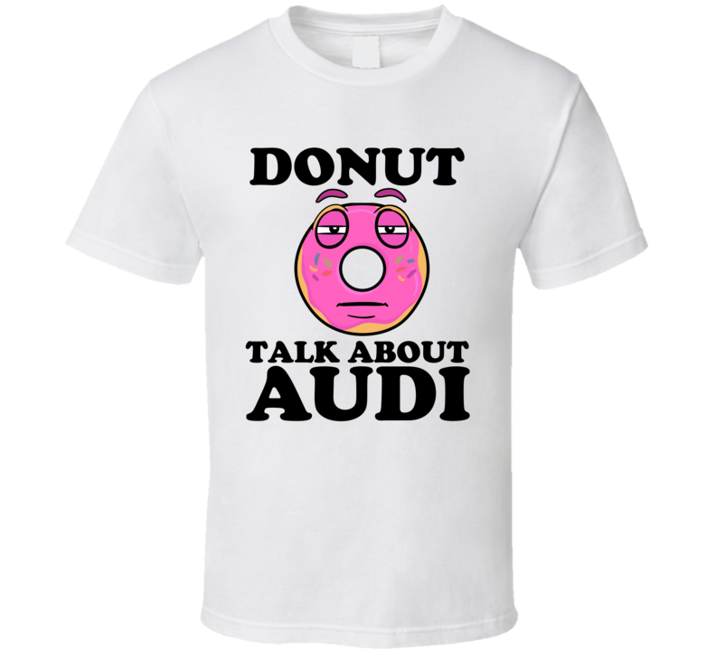 Donut Talk About Audi Funny Pun Shirt Donut Talk About Audi Funny Pun Shirt