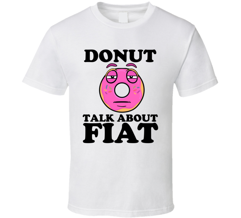 Donut Talk About Fiat Funny Pun Shirt Donut Talk About Fiat Funny Pun Shirt