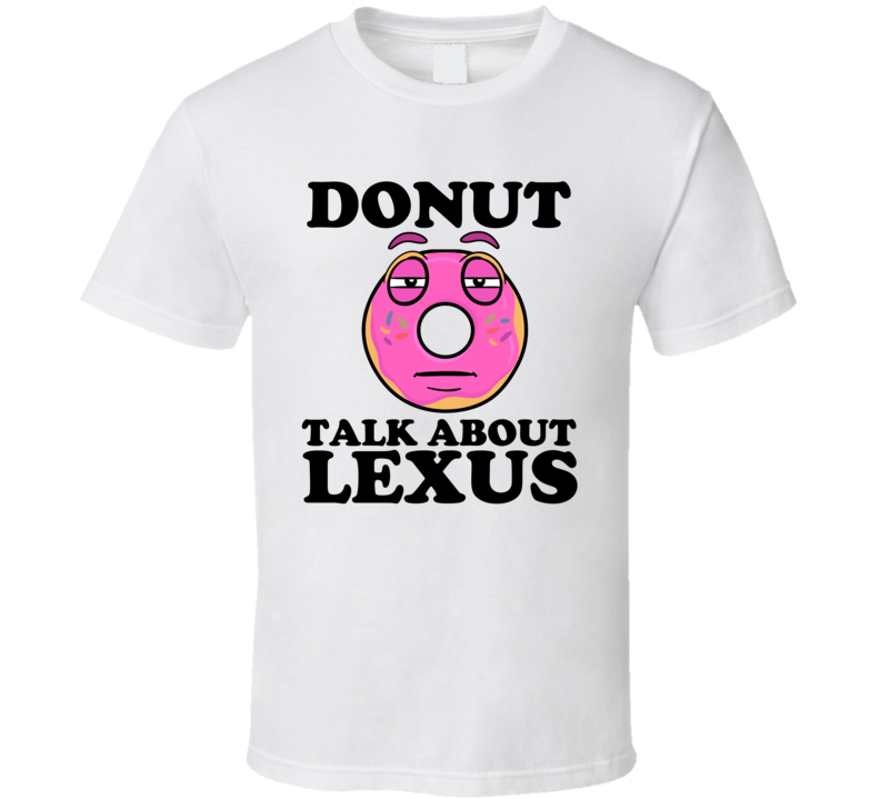Donut Talk About Lexus Funny Pun Shirt Donut Talk About Lexus Funny Pun Shirt