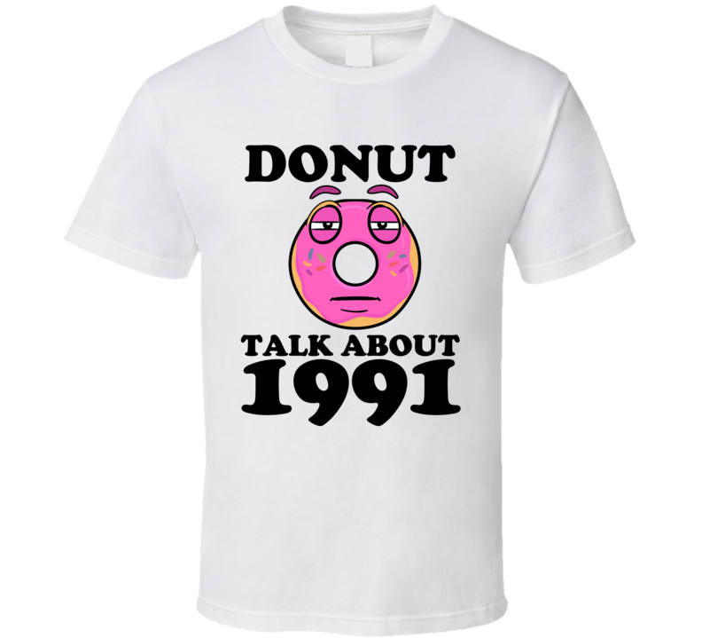 Donut Talk About 1991 Funny Pun Shirt Donut Talk About 1991 Funny Pun Shirt