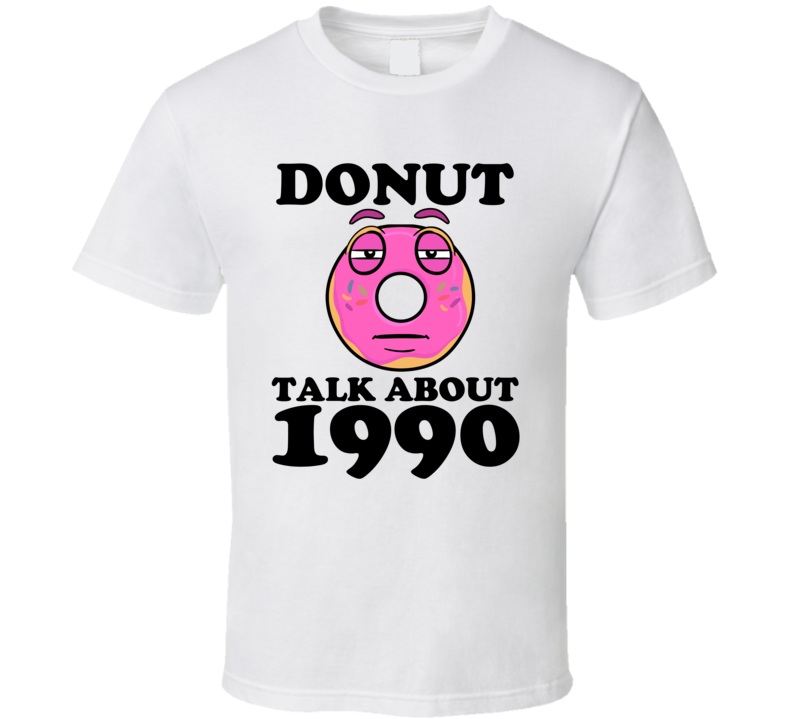 Donut Talk About 1990 Funny Pun Shirt Donut Talk About 1990 Funny Pun Shirt