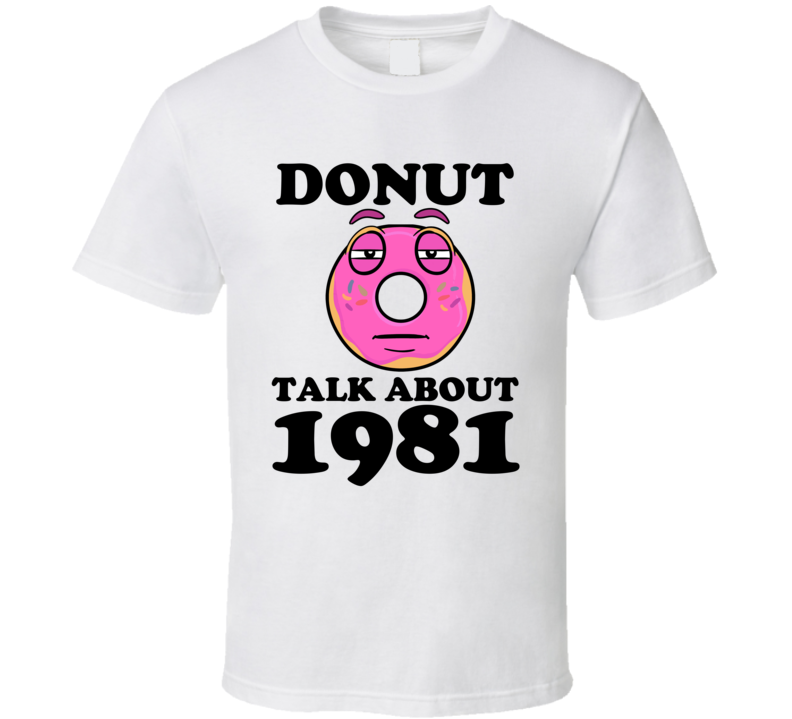 Donut Talk About 1981 Funny Pun Shirt Donut Talk About 1981 Funny Pun Shirt